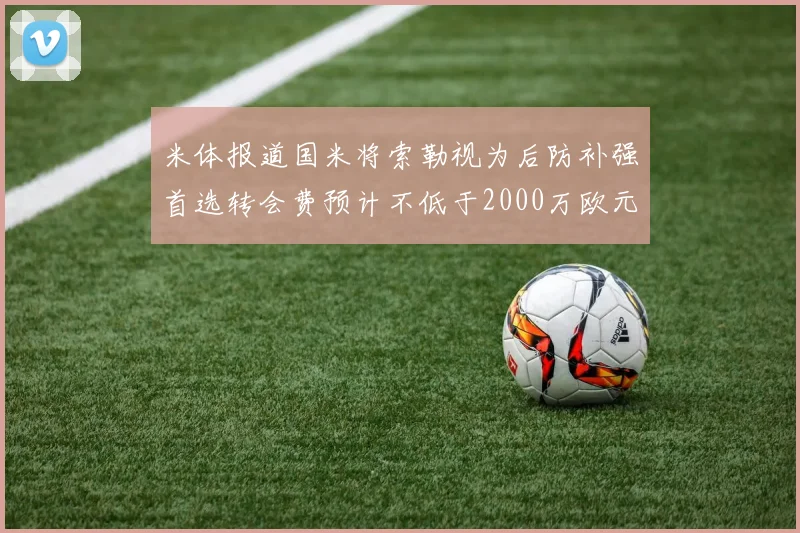 米体报道国米将索勒视为后防补强首选转会费预计不低于2000万欧元